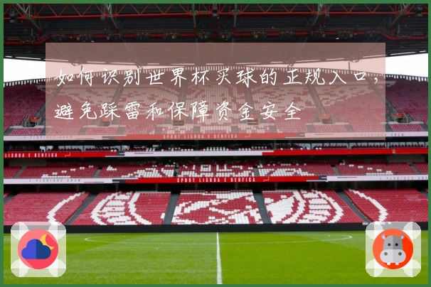 如何识别世界杯买球的正规入口，避免踩雷和保障资金安全