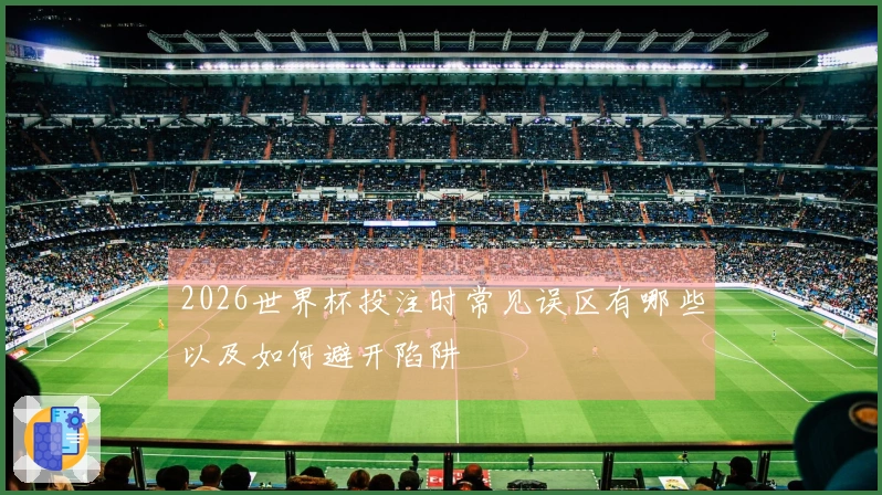 2026世界杯投注时常见误区有哪些以及如何避开陷阱