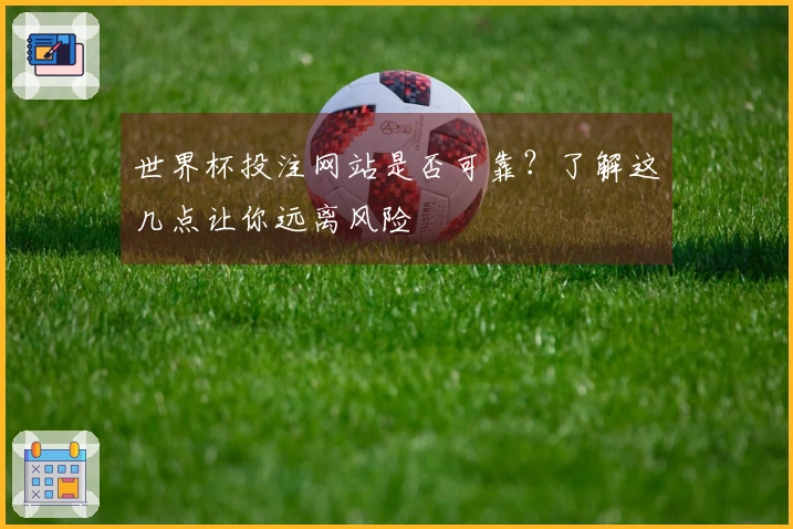 世界杯投注网站是否可靠?了解这几点让你远离风险